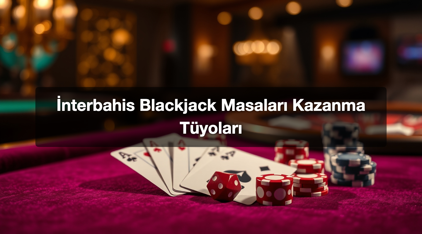 İnterbahis Blackjack Masaları Kazanma Tüyoları